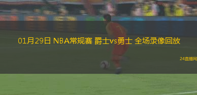 01月29日 NBA常規(guī)賽 爵士vs勇士 全場錄像回放