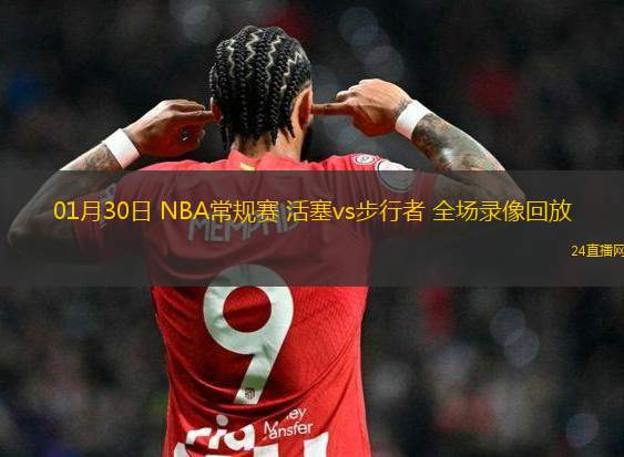 01月30日 NBA常規(guī)賽 活塞vs步行者 全場錄像回放